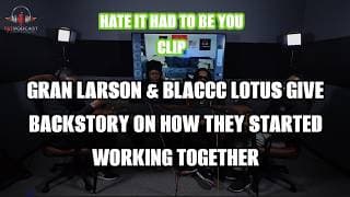 Gran Larson & Blaccc Lotus give backstory on how they began working together | Hate It Had To Be You